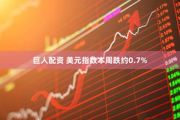 巨人配资 美元指数本周跌约0.7%